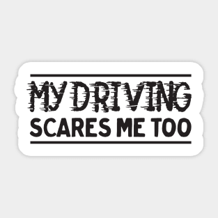 My driving scares me too Sticker